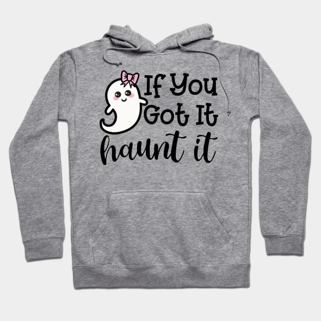 If You Got It Haunt It Ghost Halloween Cute Funny Hoodie by GlimmerDesigns